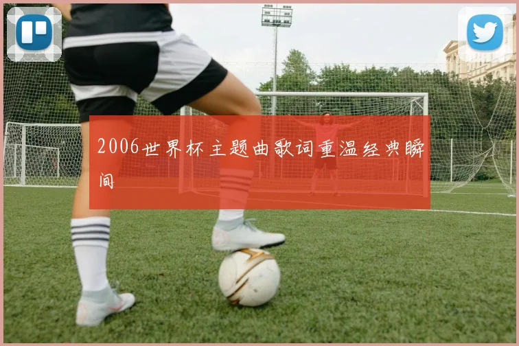 2006世界杯主题曲歌词重温经典瞬间