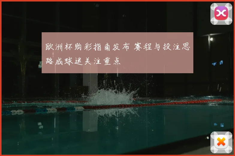 欧洲杯购彩指南发布 赛程与投注思路成球迷关注重点